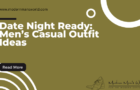 Date Night Ready: Men’s Casual Outfit Ideas